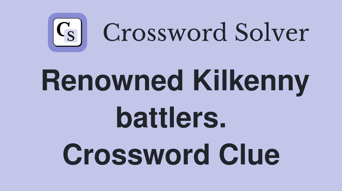 Renowned Kilkenny battlers. Crossword Clue
