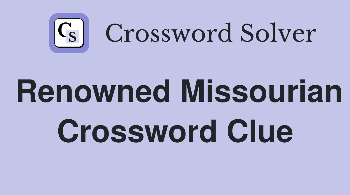 Renowned Missourian Crossword Clue