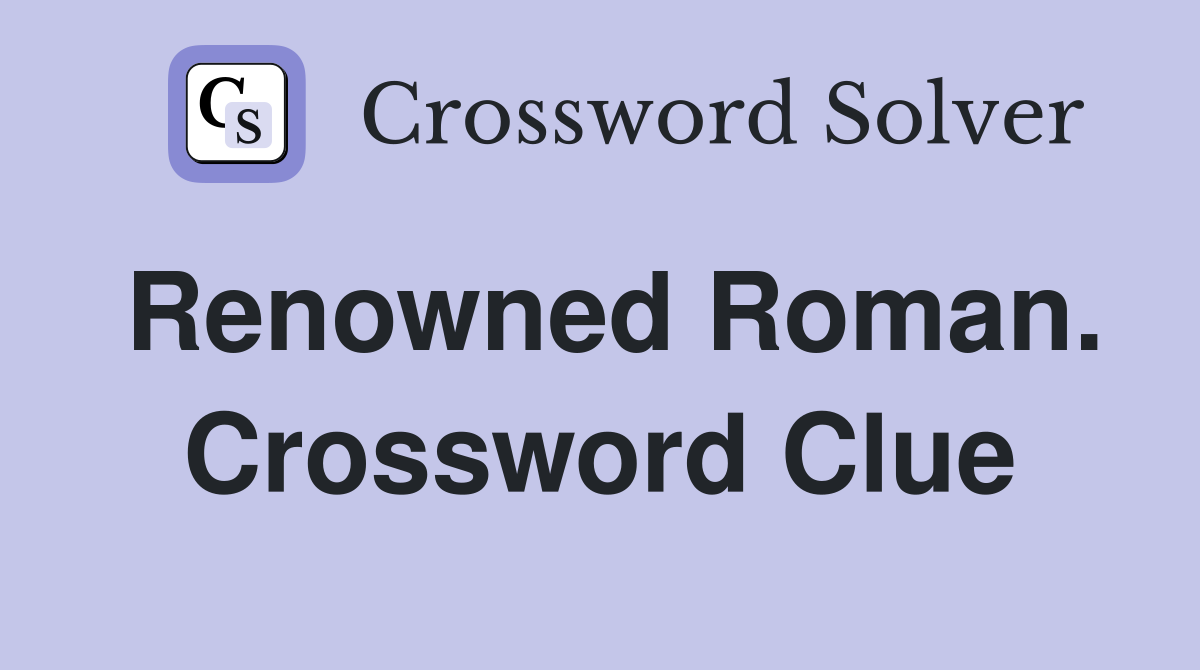 Renowned Roman. Crossword Clue