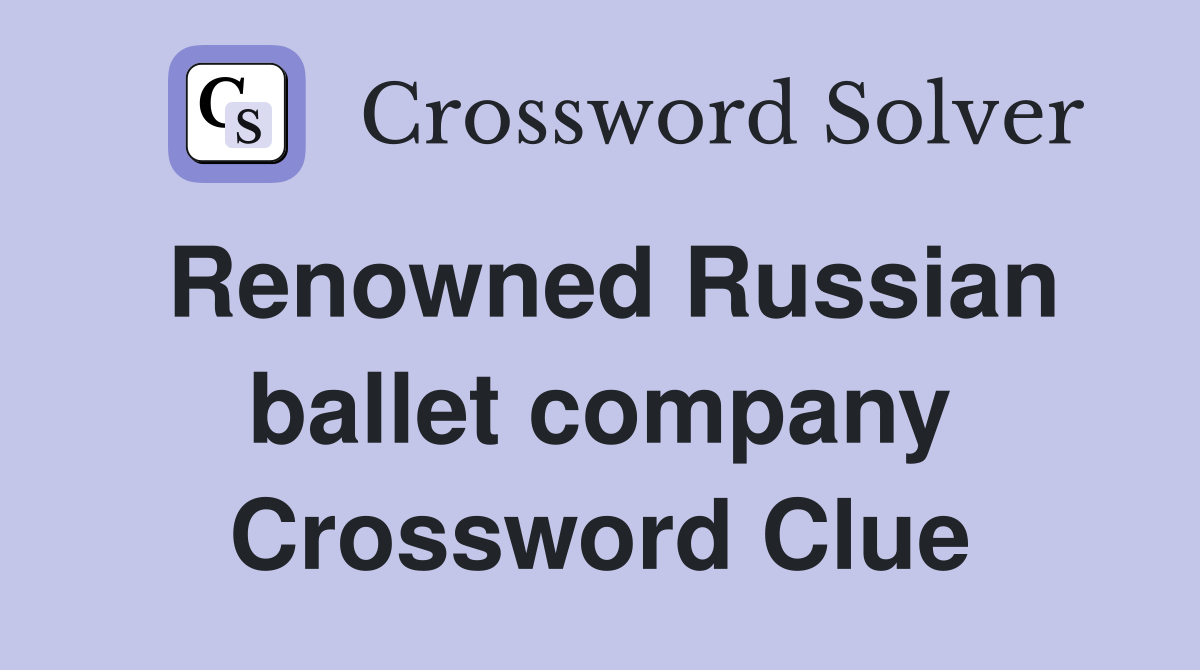 Renowned Russian ballet company Crossword Clue
