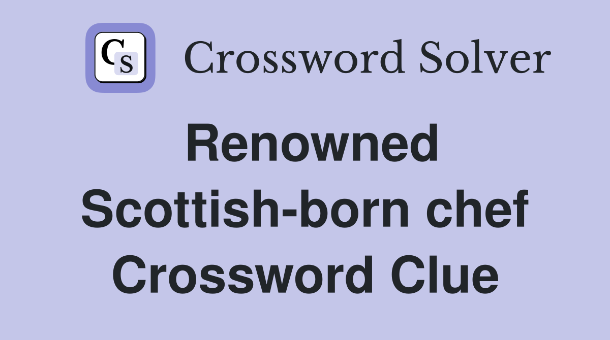 Renowned Scottish-born chef Crossword Clue