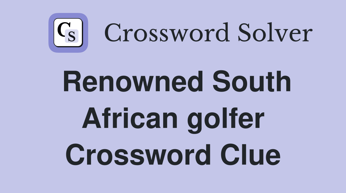 Renowned South African golfer Crossword Clue