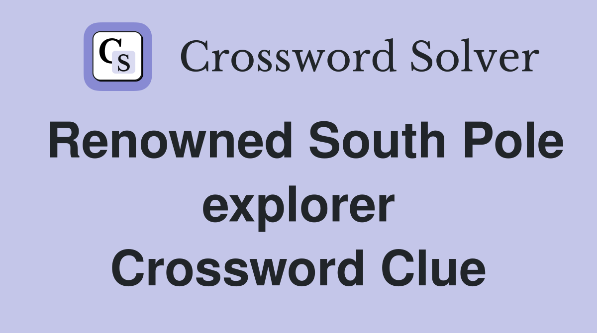 Renowned South Pole explorer Crossword Clue