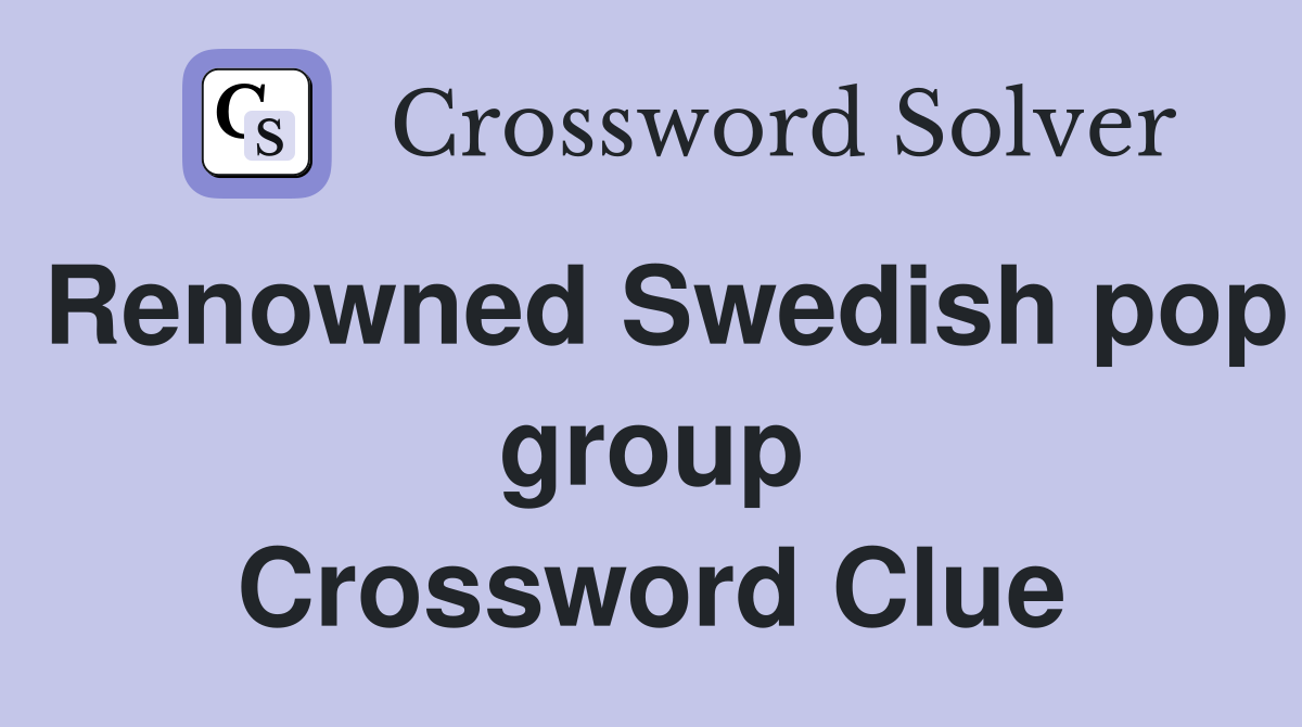 Renowned Swedish pop group Crossword Clue