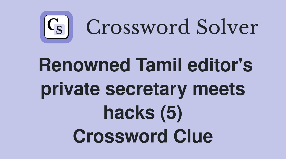 Renowned Tamil editor's private secretary meets hacks (5) Crossword Clue