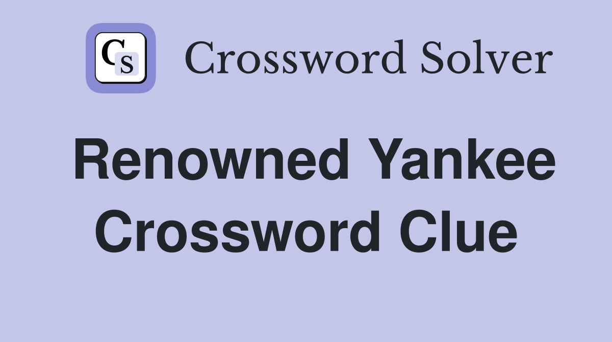 Renowned Yankee Crossword Clue
