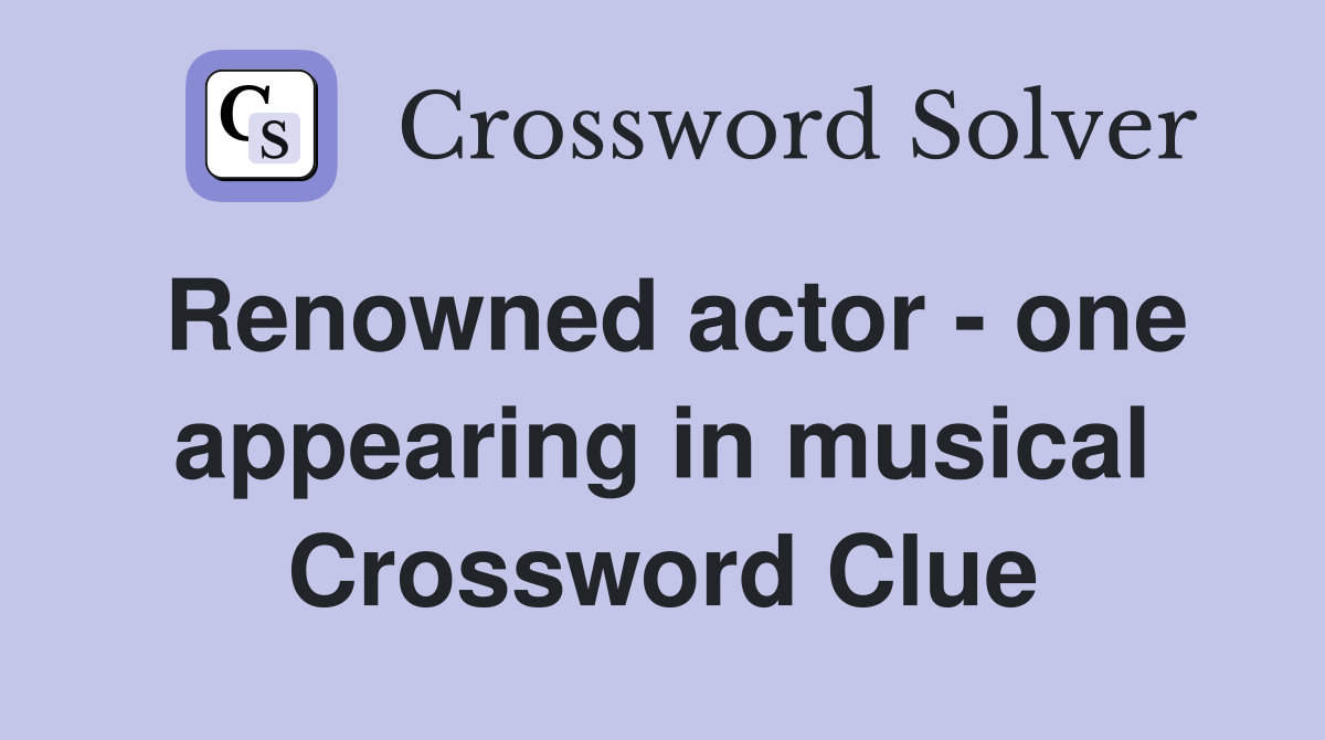 Renowned actor - one appearing in musical Crossword Clue