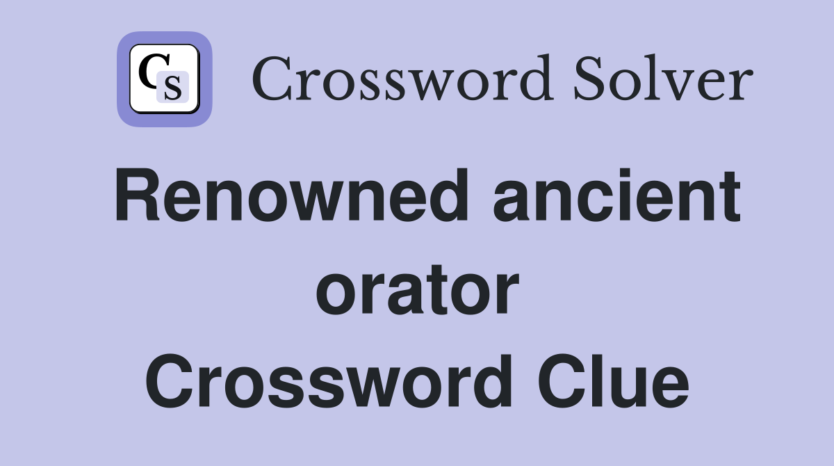 Renowned ancient orator Crossword Clue