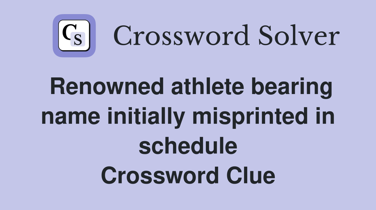 Renowned athlete bearing name initially misprinted in schedule Crossword Clue
