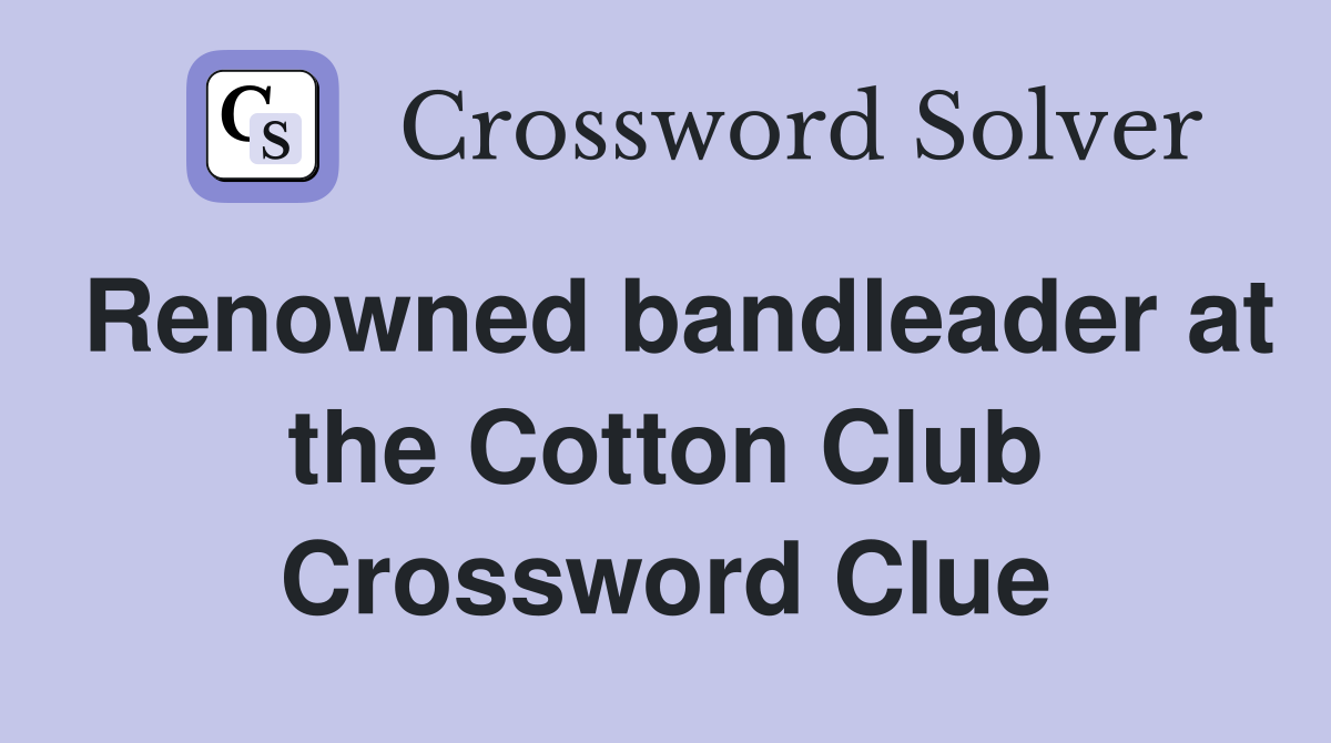 Renowned bandleader at the Cotton Club Crossword Clue