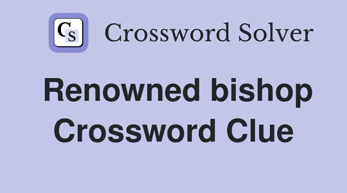Renowned bishop Crossword Clue