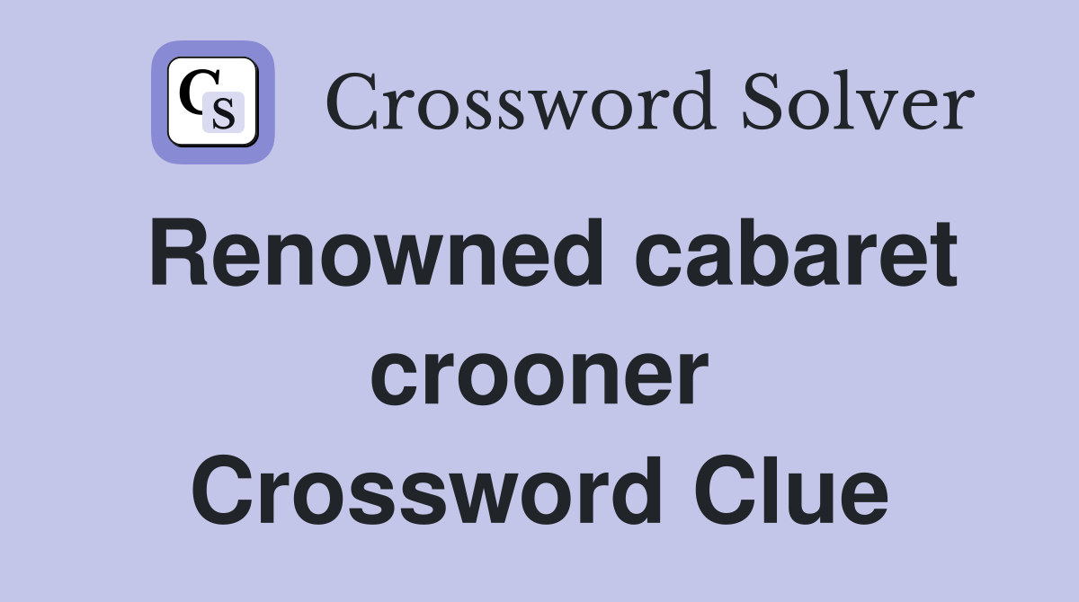 Renowned cabaret crooner Crossword Clue