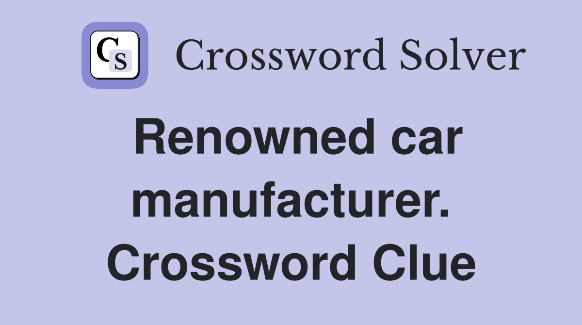 Renowned car manufacturer. Crossword Clue