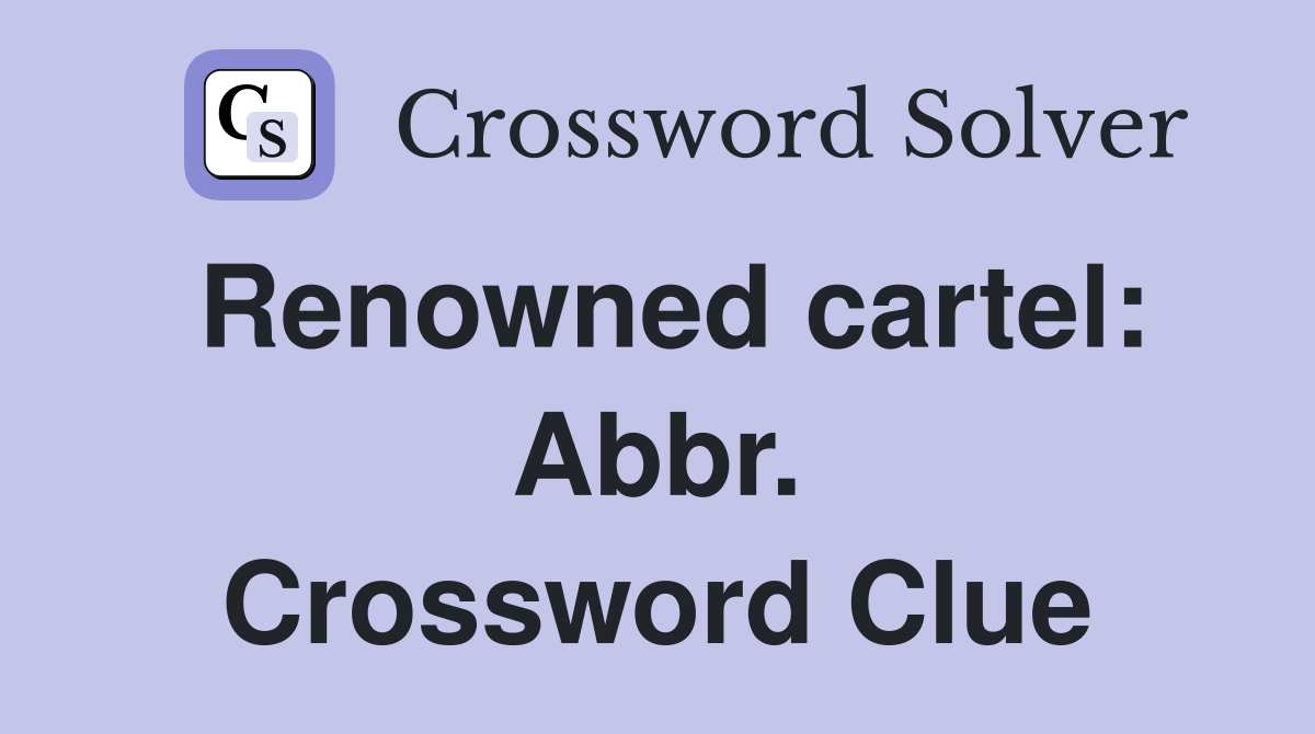 Renowned cartel: Abbr. Crossword Clue