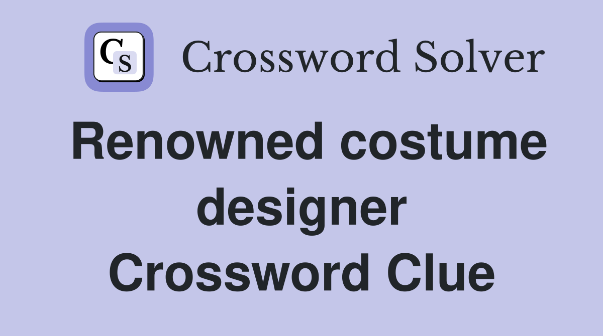 Renowned costume designer Crossword Clue