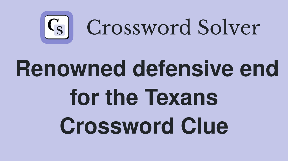 Renowned defensive end for the Texans Crossword Clue