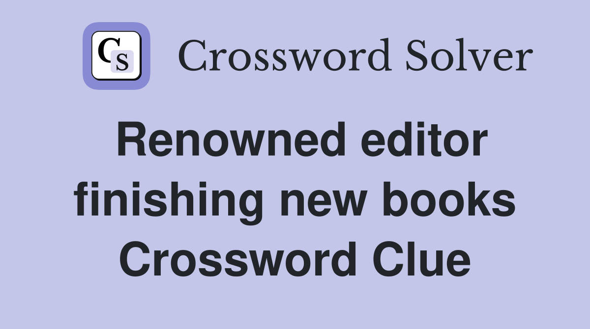Renowned editor finishing new books Crossword Clue