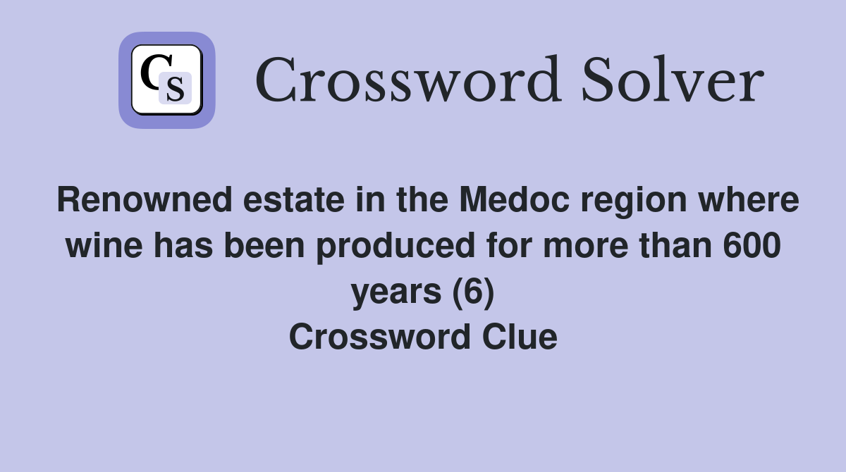 Renowned estate in the Medoc region where wine has been produced for more than 600 years (6) Crossword Clue