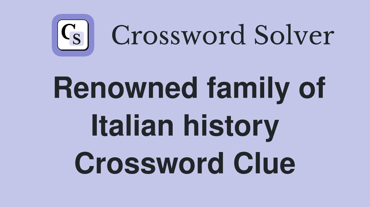 Renowned family of Italian history Crossword Clue