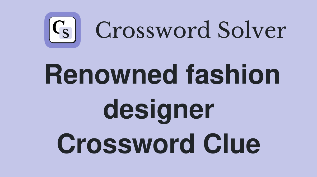 Renowned fashion designer Crossword Clue