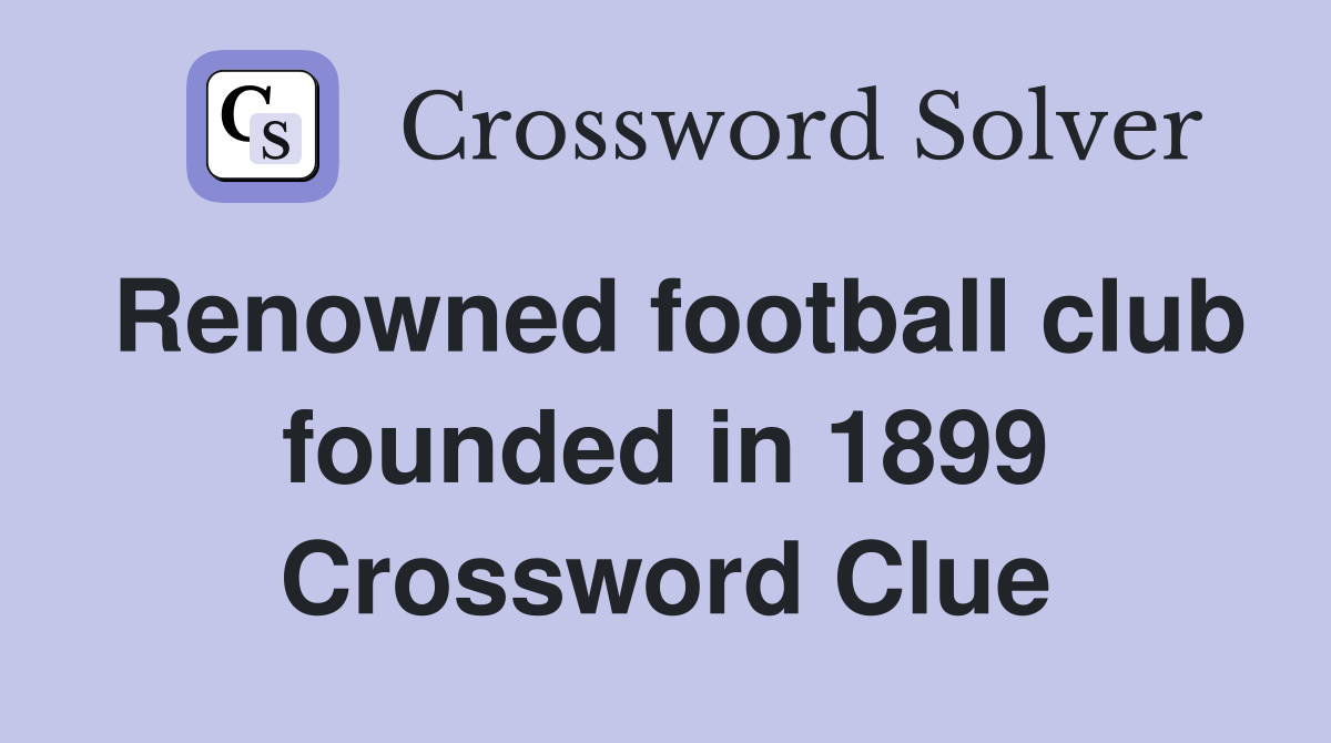 Renowned football club founded in 1899 Crossword Clue