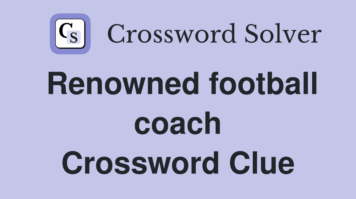 Renowned football coach Crossword Clue