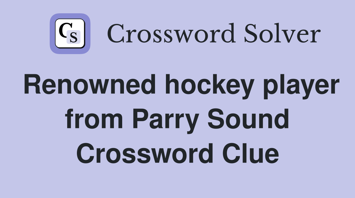 Renowned hockey player from Parry Sound Crossword Clue Answers