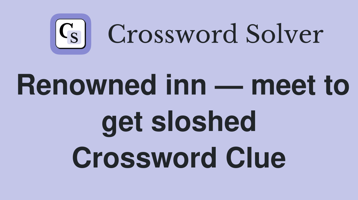 Renowned inn — meet to get sloshed Crossword Clue
