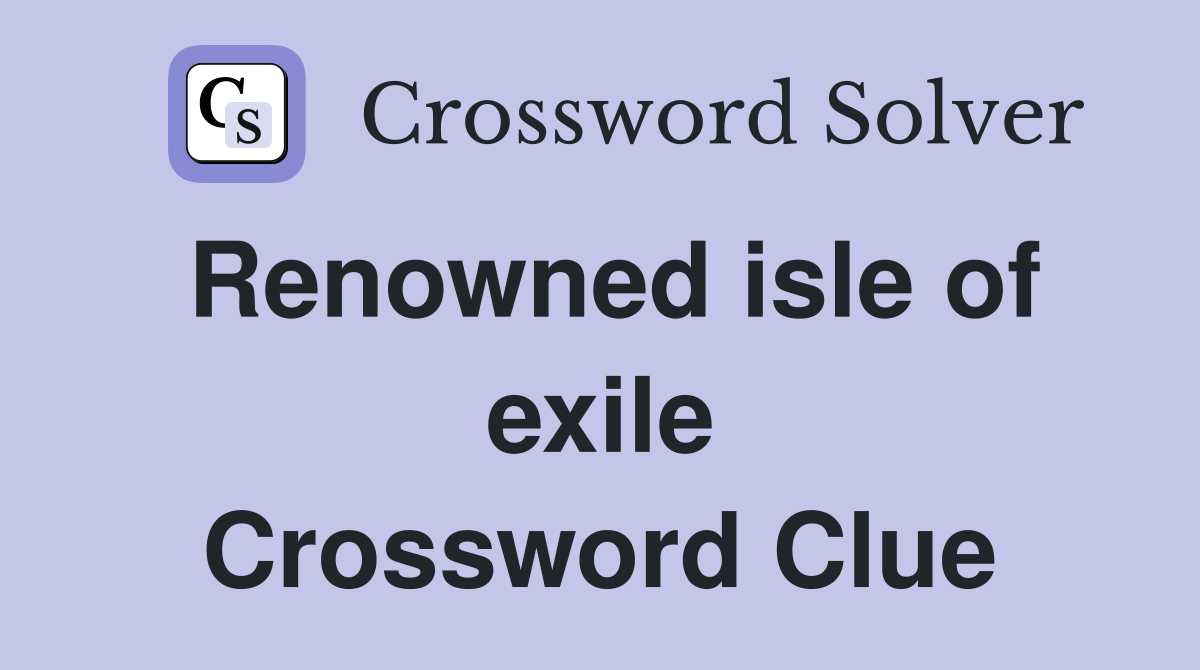 Renowned isle of exile Crossword Clue