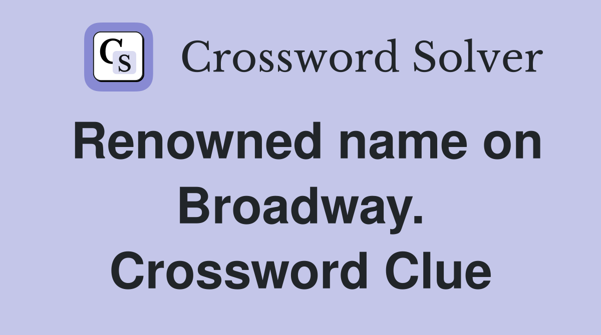 Renowned name on Broadway. Crossword Clue