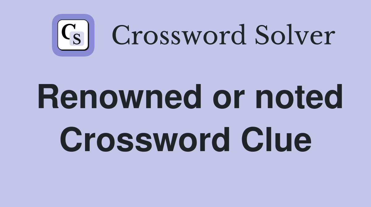 Renowned or noted Crossword Clue