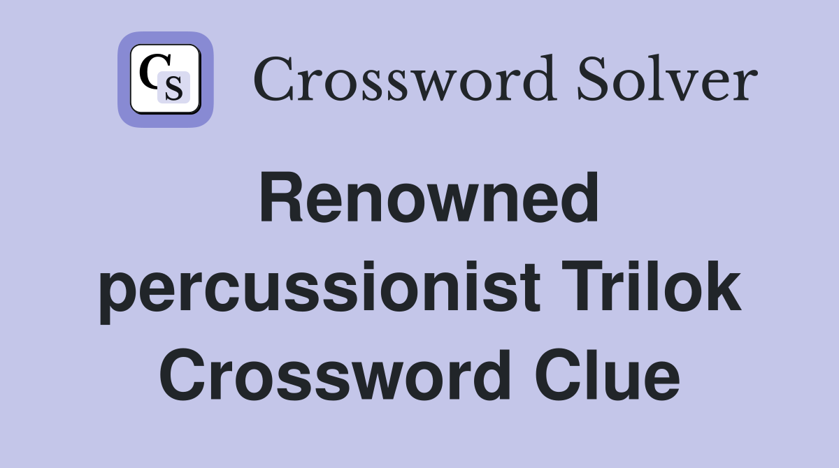 Renowned percussionist Trilok Crossword Clue