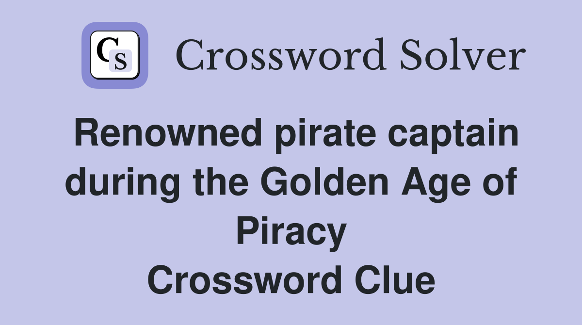 Renowned pirate captain during the Golden Age of Piracy Crossword Clue