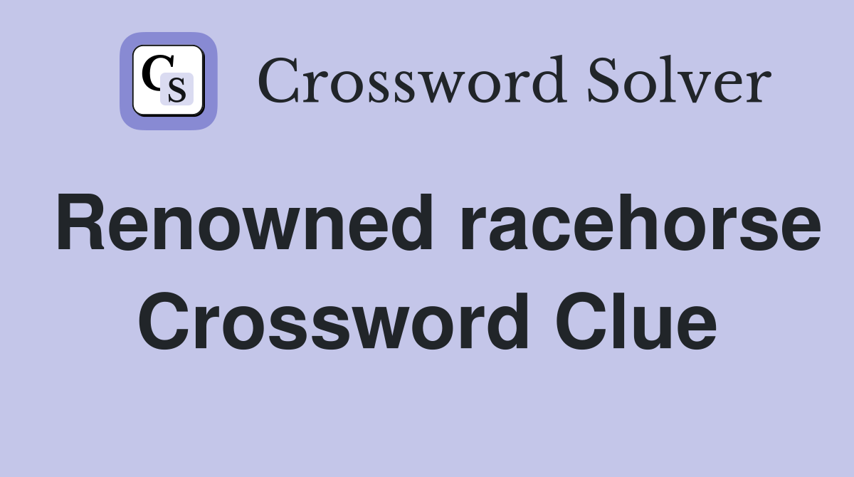 Renowned racehorse Crossword Clue