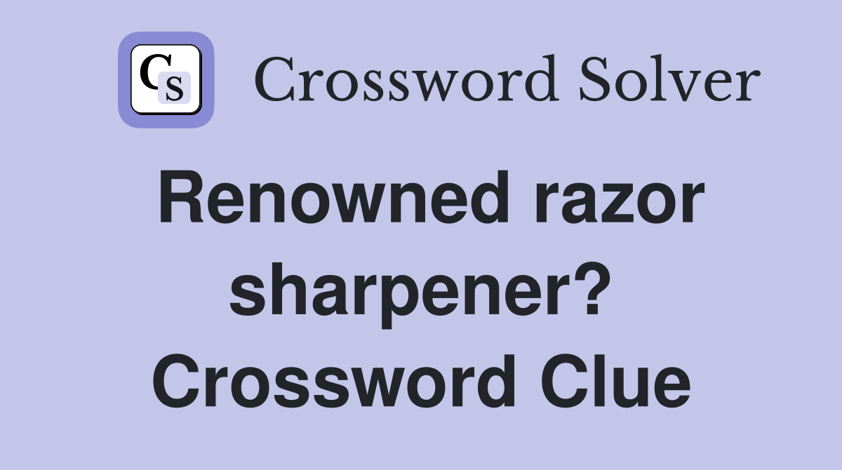 Renowned razor sharpener? Crossword Clue