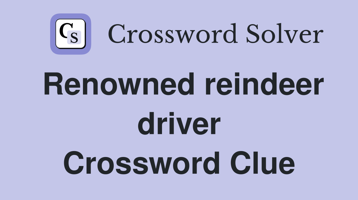 Renowned reindeer driver Crossword Clue