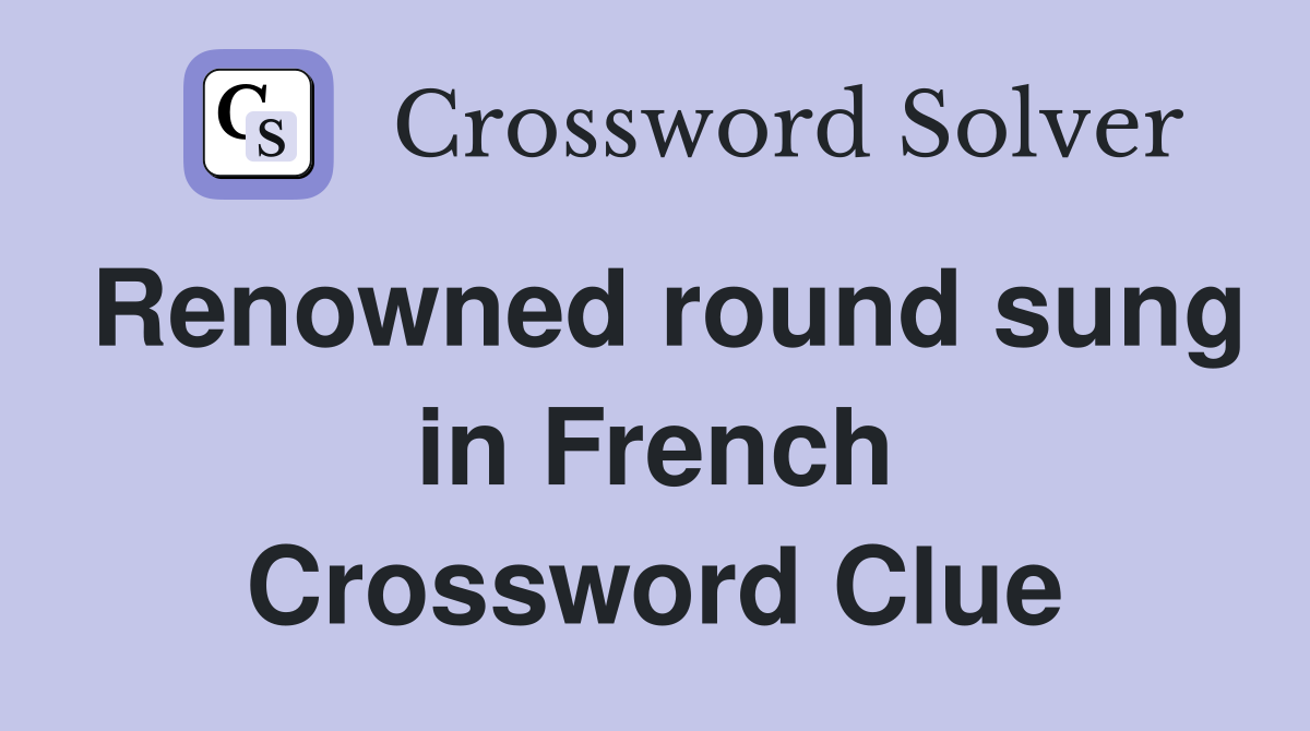 Renowned round sung in French Crossword Clue