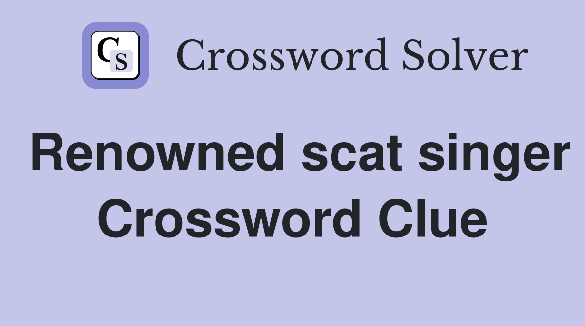 Renowned scat singer Crossword Clue