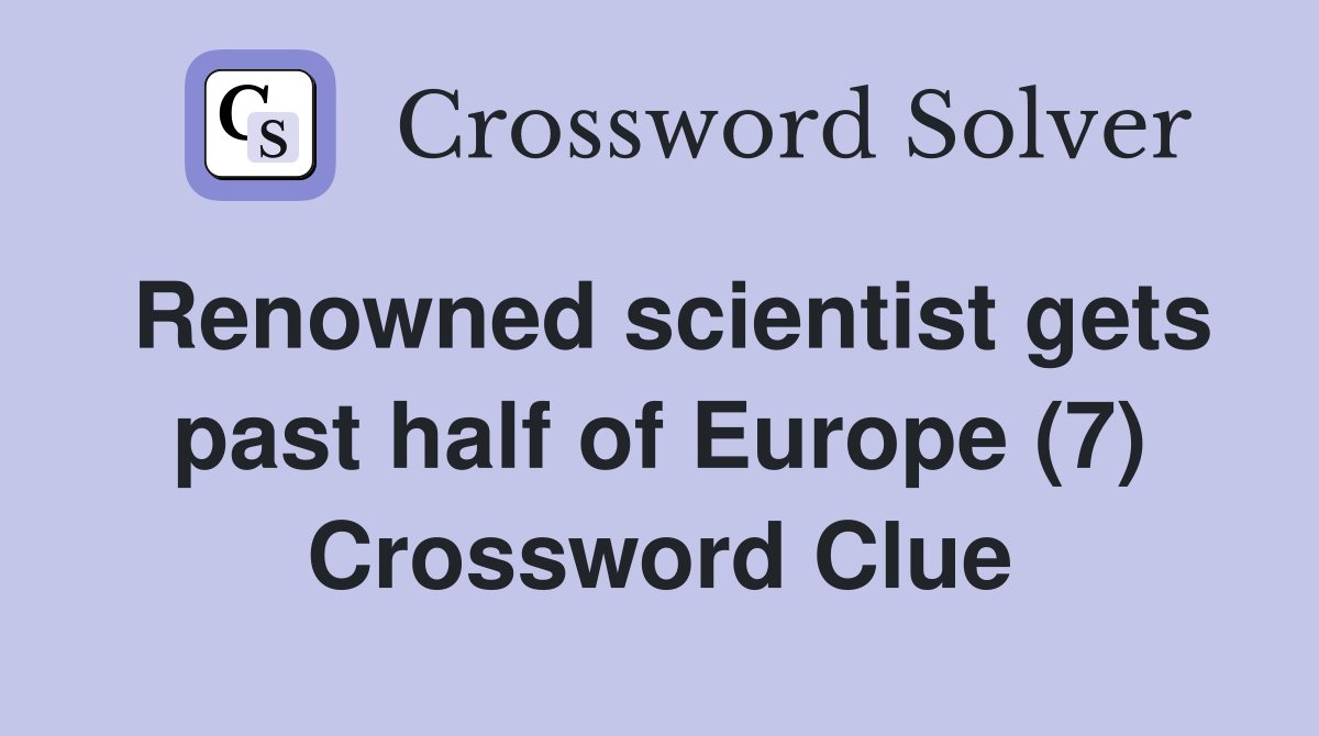 Renowned scientist gets past half of Europe (7) Crossword Clue