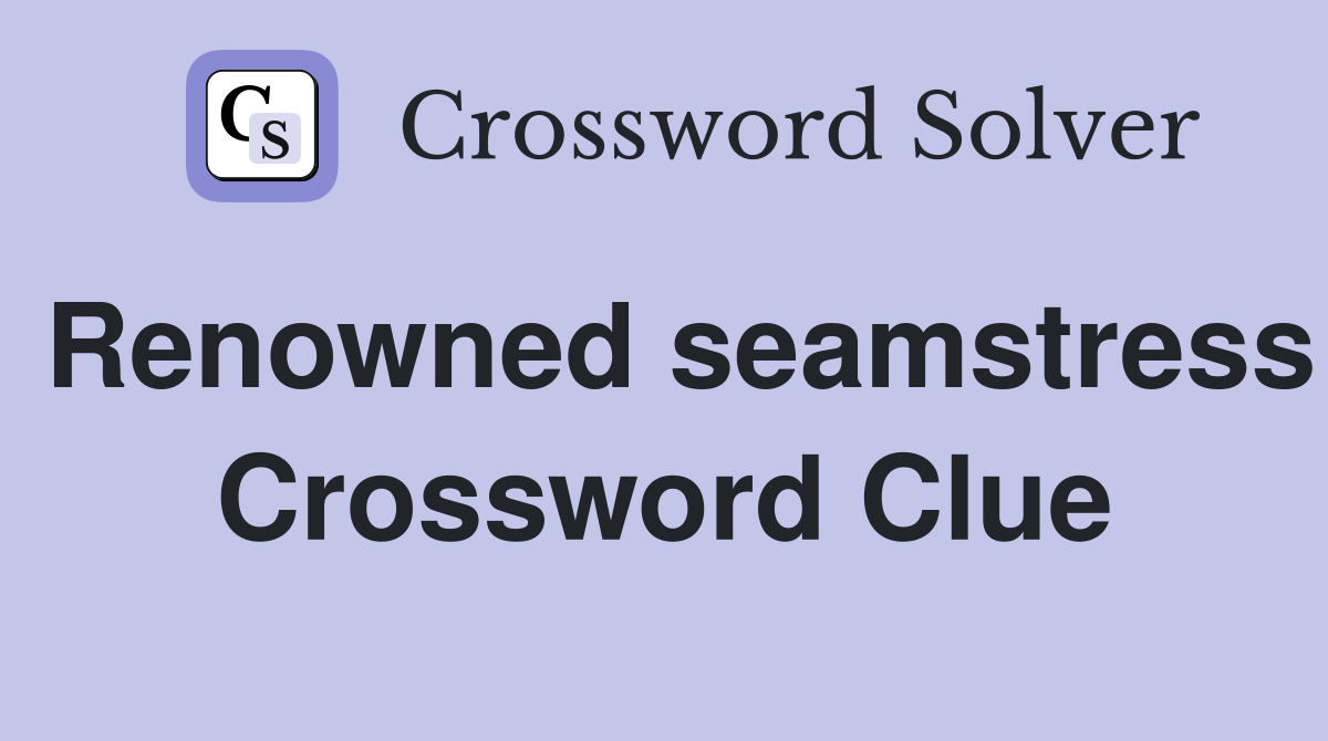 Renowned seamstress Crossword Clue