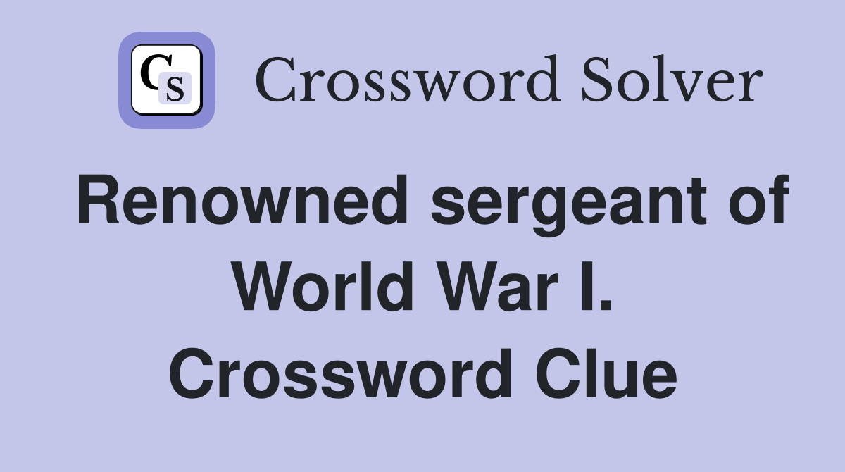 Renowned sergeant of World War I. Crossword Clue