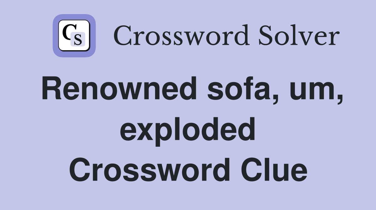 Renowned sofa, um, exploded Crossword Clue
