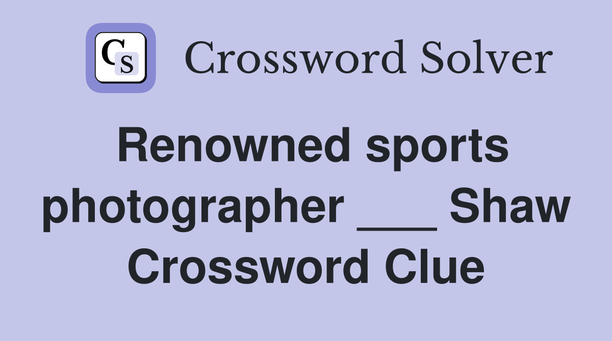 Renowned sports photographer ___ Shaw Crossword Clue