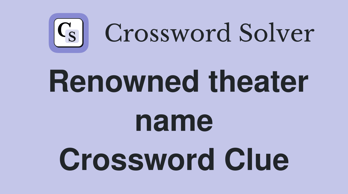 Renowned theater name Crossword Clue