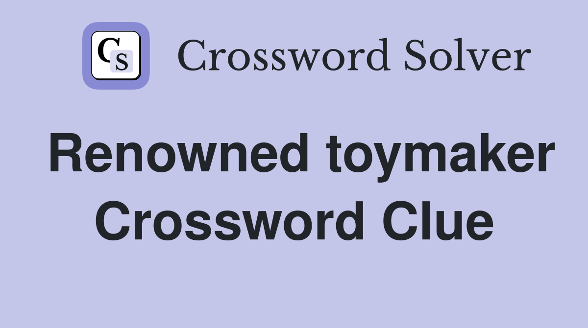 Renowned toymaker Crossword Clue
