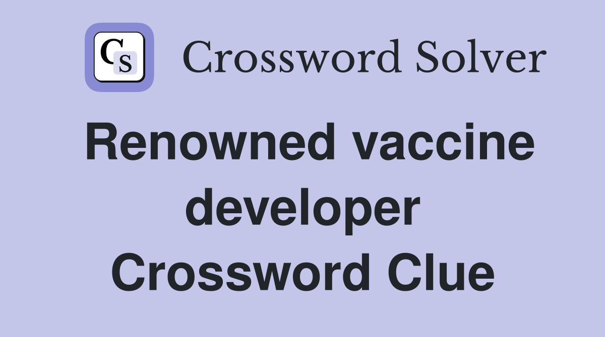 Renowned vaccine developer Crossword Clue