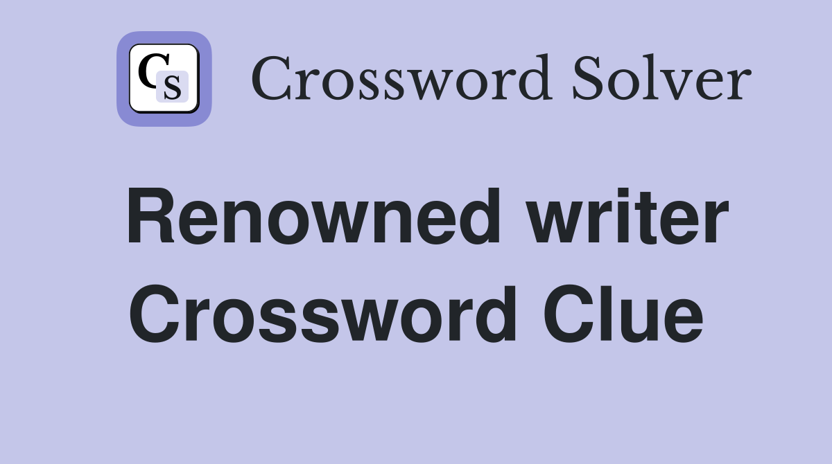 Renowned writer Crossword Clue