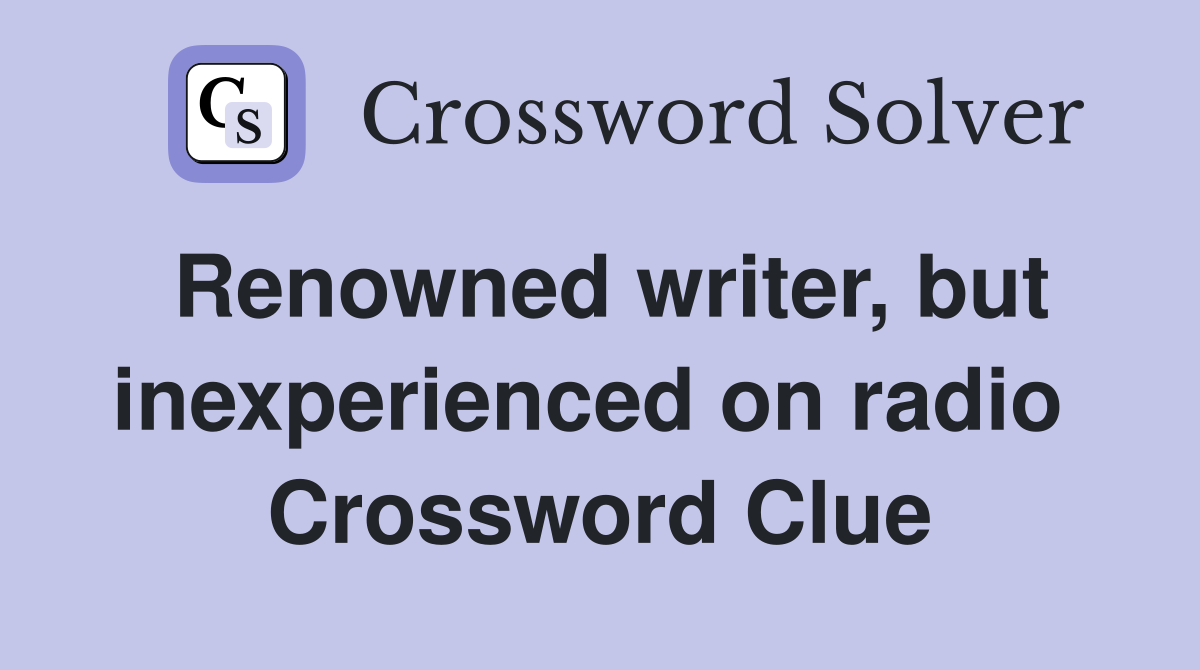 Renowned writer, but inexperienced on radio  Crossword Clue