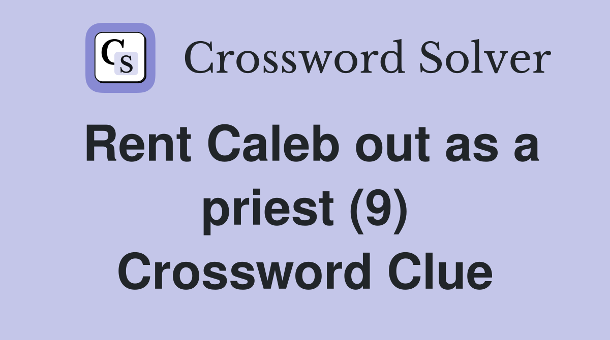 Rent Caleb out as a priest (9) Crossword Clue