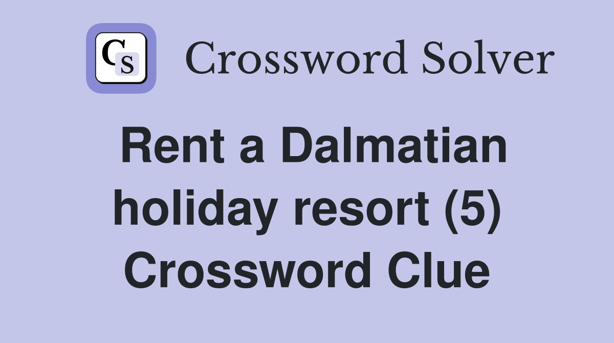 Rent a Dalmatian holiday resort (5) Crossword Clue